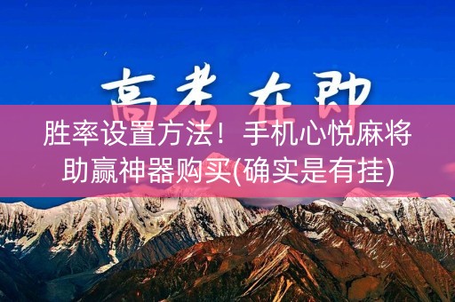 胜率设置方法！手机心悦麻将助赢神器购买(确实是有挂)