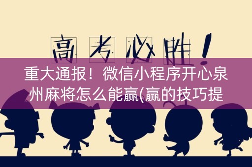 重大通报！微信小程序开心泉州麻将怎么能赢(赢的技巧提高胜率)