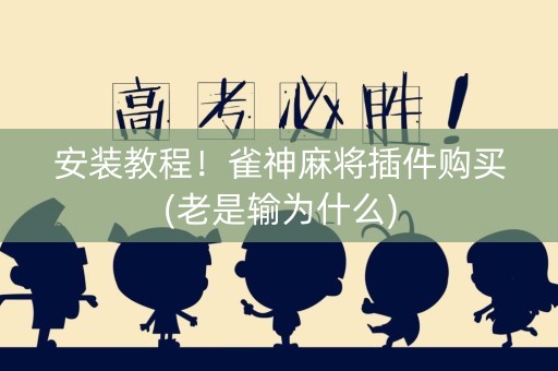 安装教程！雀神麻将插件购买(老是输为什么)