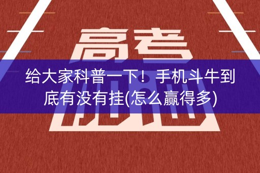 给大家科普一下！手机斗牛到底有没有挂(怎么赢得多)