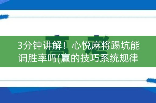 3分钟讲解！心悦麻将踢坑能调胜率吗(赢的技巧系统规律)