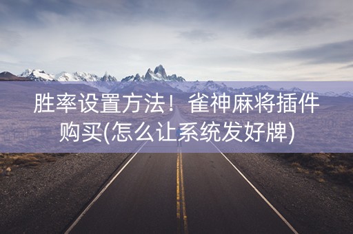 胜率设置方法！雀神麻将插件购买(怎么让系统发好牌)