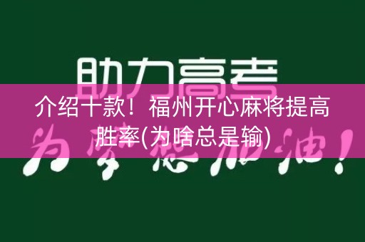 介绍十款！福州开心麻将提高胜率(为啥总是输)