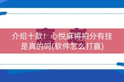介绍十款！心悦麻将拍分有挂是真的吗(软件怎么打赢)