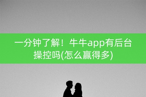 一分钟了解！牛牛app有后台操控吗(怎么赢得多)