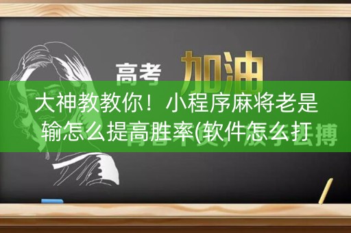 大神教教你！小程序麻将老是输怎么提高胜率(软件怎么打赢)
