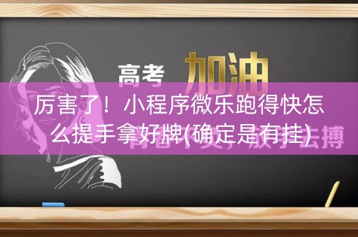 厉害了！小程序微乐跑得快怎么提手拿好牌(确定是有挂)