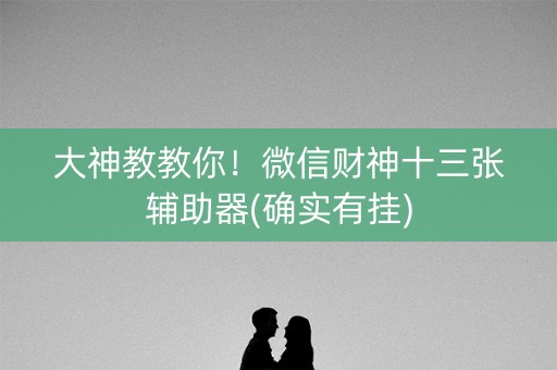 大神教教你！微信财神十三张辅助器(确实有挂)