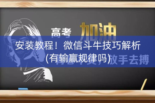 安装教程！微信斗牛技巧解析(有输赢规律吗)