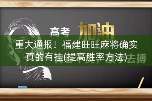 重大通报！福建旺旺麻将确实真的有挂(提高胜率方法)