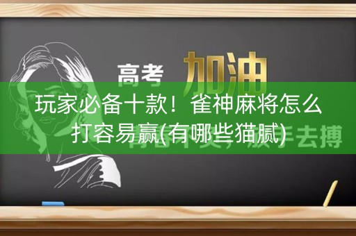玩家必备十款！雀神麻将怎么打容易赢(有哪些猫腻)