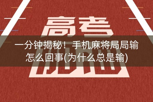 一分钟揭秘！手机麻将局局输怎么回事(为什么总是输)