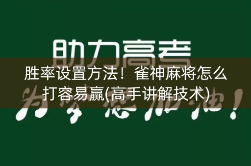 胜率设置方法！雀神麻将怎么打容易赢(高手讲解技术)
