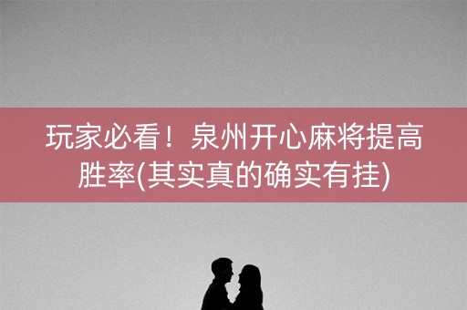 玩家必看！泉州开心麻将提高胜率(其实真的确实有挂)