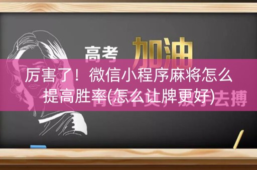 厉害了！微信小程序麻将怎么提高胜率(怎么让牌更好)