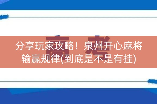 分享玩家攻略！泉州开心麻将输赢规律(到底是不是有挂)