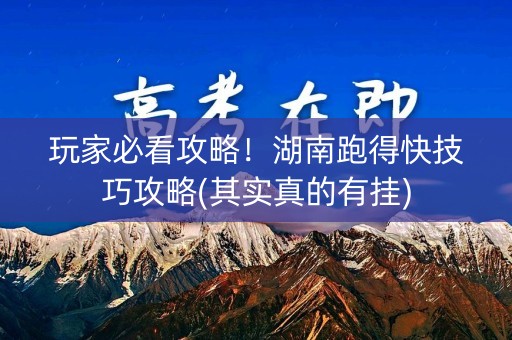 玩家必看攻略！湖南跑得快技巧攻略(其实真的有挂)