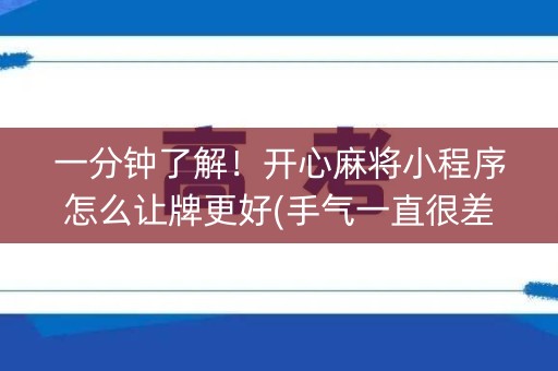 一分钟了解！开心麻将小程序怎么让牌更好(手气一直很差)