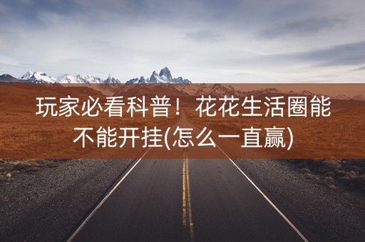 玩家必看科普！花花生活圈能不能开挂(怎么一直赢)