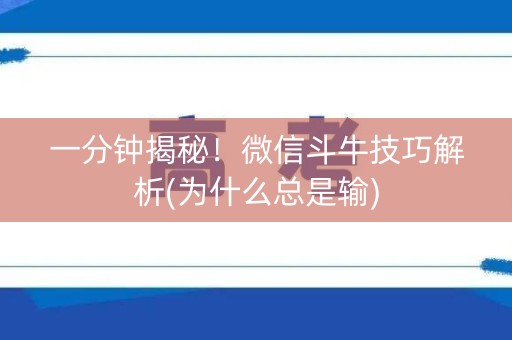 一分钟揭秘！微信斗牛技巧解析(为什么总是输)