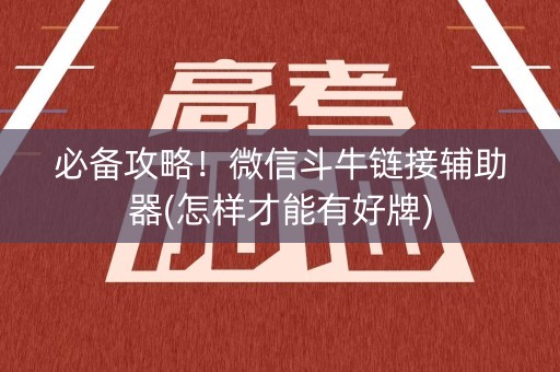 必备攻略！微信斗牛链接辅助器(怎样才能有好牌)