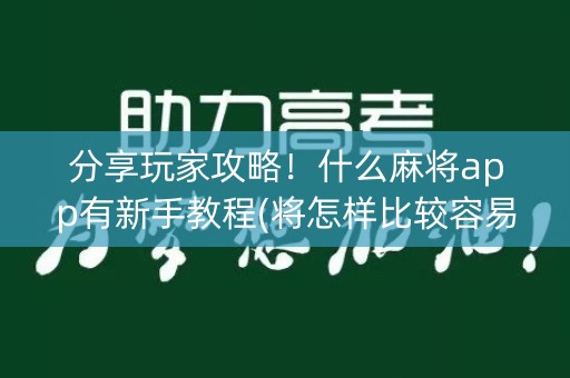 分享玩家攻略！什么麻将app有新手教程(将怎样比较容易赢)