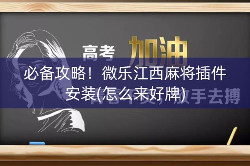 必备攻略！微乐江西麻将插件安装(怎么来好牌)