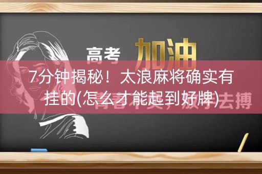 7分钟揭秘！太浪麻将确实有挂的(怎么才能起到好牌)