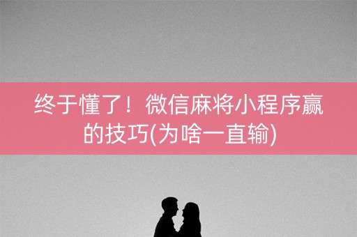 终于懂了！微信麻将小程序赢的技巧(为啥一直输)