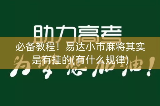 必备教程！易达小市麻将其实是有挂的(有什么规律)