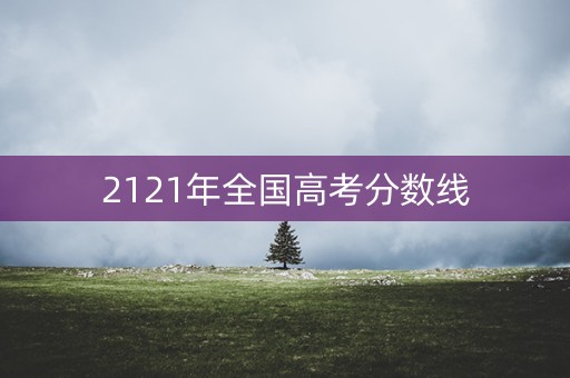 2121年全国高考分数线