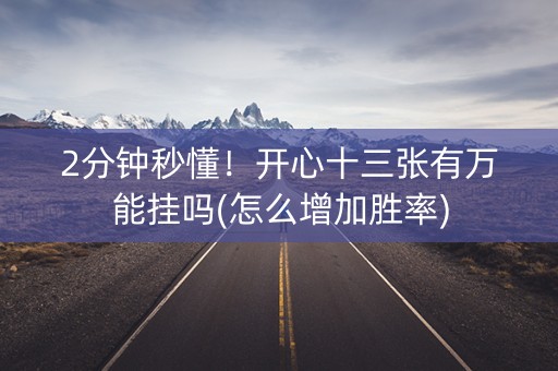 2分钟秒懂！开心十三张有万能挂吗(怎么增加胜率)