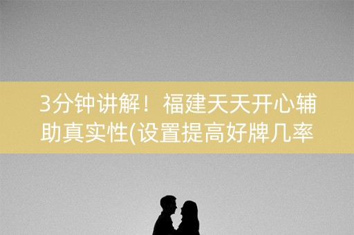 3分钟讲解！福建天天开心辅助真实性(设置提高好牌几率)