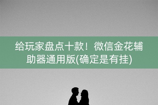 给玩家盘点十款！微信金花辅助器通用版(确定是有挂)