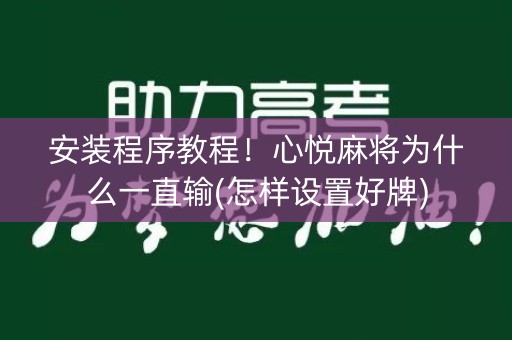 安装程序教程！心悦麻将为什么一直输(怎样设置好牌)
