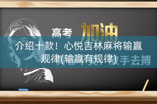介绍十款！心悦吉林麻将输赢规律(输赢有规律)