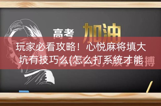 玩家必看攻略！心悦麻将填大坑有技巧么(怎么打系统才能给好牌)