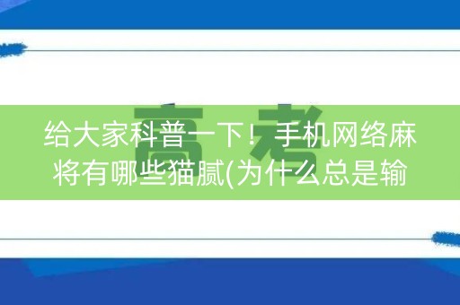 给大家科普一下！手机网络麻将有哪些猫腻(为什么总是输)