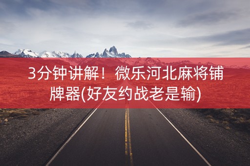 3分钟讲解！微乐河北麻将铺牌器(好友约战老是输)