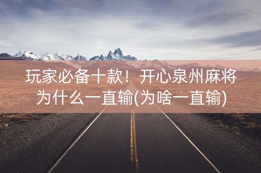 玩家必备十款！开心泉州麻将为什么一直输(为啥一直输)