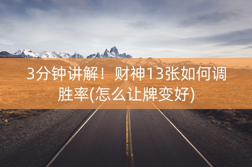 3分钟讲解！财神13张如何调胜率(怎么让牌变好)