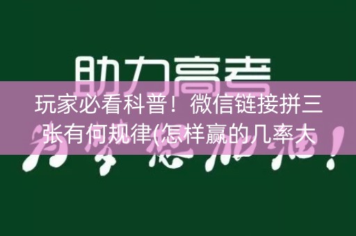 玩家必看科普！微信链接拼三张有何规律(怎样赢的几率大)