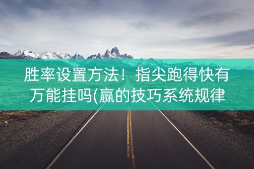 胜率设置方法！指尖跑得快有万能挂吗(赢的技巧系统规律)
