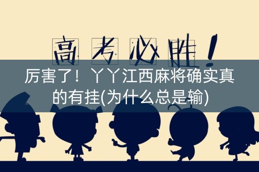 厉害了！丫丫江西麻将确实真的有挂(为什么总是输)