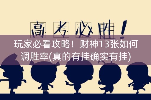 玩家必看攻略！财神13张如何调胜率(真的有挂确实有挂)