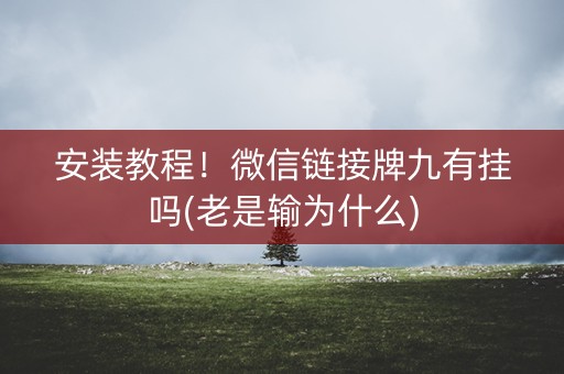 安装教程！微信链接牌九有挂吗(老是输为什么)
