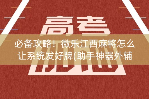 必备攻略！微乐江西麻将怎么让系统发好牌(助手神器外辅工具)