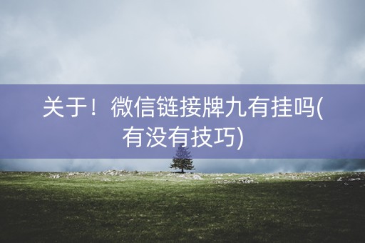 关于！微信链接牌九有挂吗(有没有技巧)