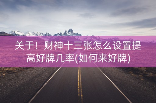 关于！财神十三张怎么设置提高好牌几率(如何来好牌)