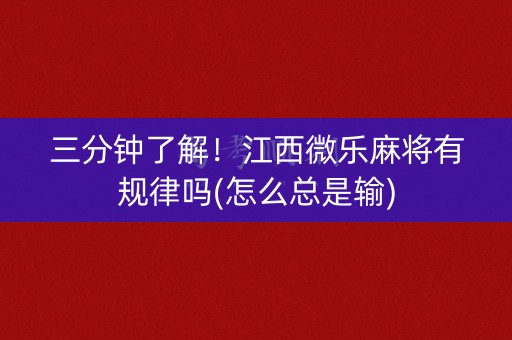 三分钟了解！江西微乐麻将有规律吗(怎么总是输)